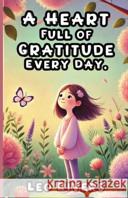 A Heart Full of Gratitude Every Day Leo Rivers 9781300144502 Good Child Bookstore - książka