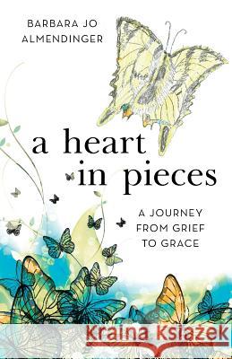 A Heart in Pieces: A Journey from Grief to Grace Barbara Jo Almendinger 9781512740127 WestBow Press - książka