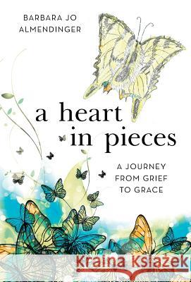 A Heart in Pieces: A Journey from Grief to Grace Barbara Jo Almendinger 9781512740134 WestBow Press - książka