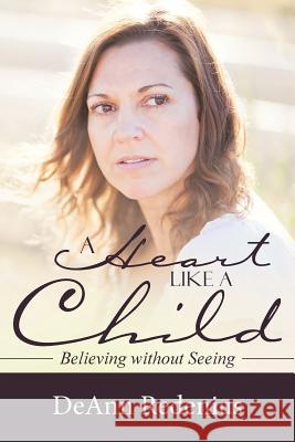 A Heart like a Child: Believing without Seeing Deann Redenius 9781512720365 WestBow Press - książka