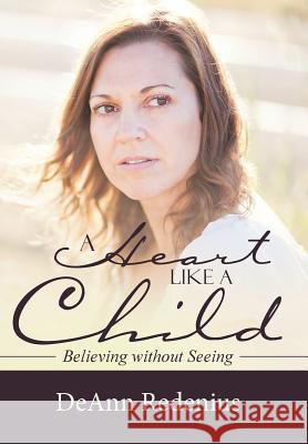 A Heart like a Child: Believing without Seeing Deann Redenius 9781512720372 WestBow Press - książka