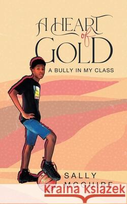 A Heart of Gold: A Bully in My Class Sally McGuire 9781956529951 Sally McGuire - książka