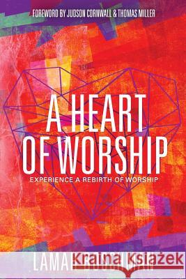 A Heart of Worship: Experience the Rebirth of Worship Lamar Boschman 9780998054506 Lamarboschman.com Publishers - książka