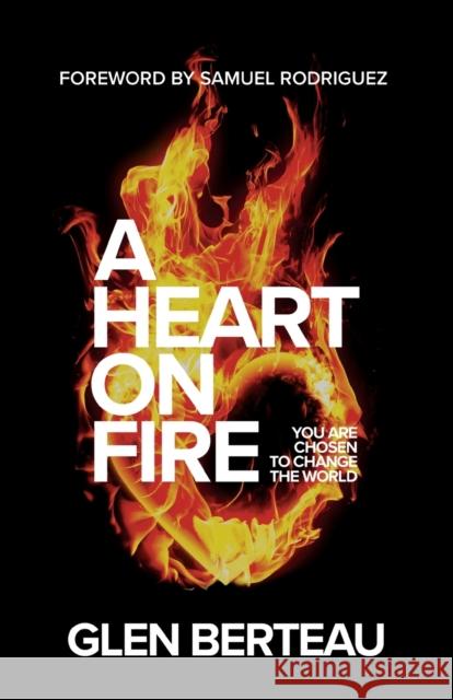 A Heart on Fire – You Are Chosen to Change the World Samuel Rodriguez 9780800799656 Baker Publishing Group - książka