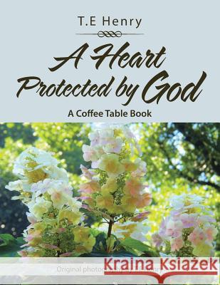A Heart Protected by God: A Coffee Table Book T E Henry   9781984528629 Xlibris Us - książka