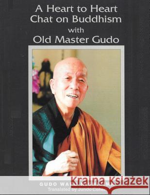 A Heart to Heart Chat on Buddhism with Old Master Gudo (Expanded Edition) Gudo Wafu Nishijima Jundo Cohen 9780692374337 Treeleaf Zendo Publications - książka