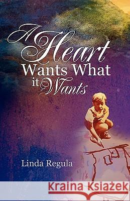 A Heart Wants What It Wants Linda Regula 9781452830889 Createspace - książka