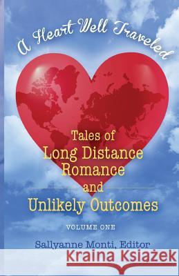 A Heart Well Traveled: Tales of Long Distance Romance and Unlikely Outcomes Sallyanne Monti 9781943353897 Sapphire Books Publishing - książka