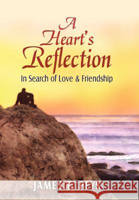 A Heart's Reflection: In Search of Love & Friendship Peys, James T. 9781425937713 Authorhouse - książka
