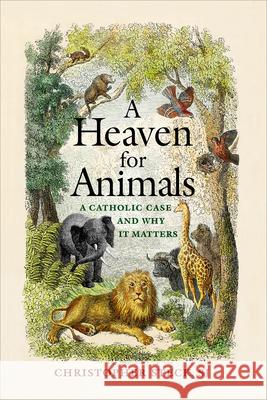 A Heaven for Animals: A Catholic Case and Why It Matters Christopher Steck 9781647126148 Georgetown University Press - książka