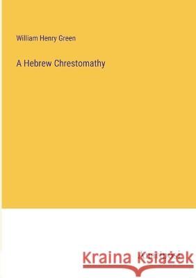A Hebrew Chrestomathy William Henry Green   9783382145101 Anatiposi Verlag - książka