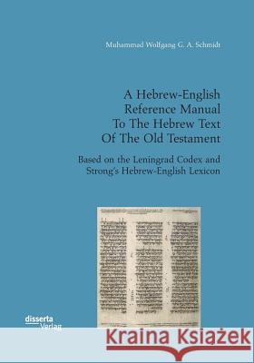 A Hebrew-English Reference Manual To The Hebrew Text Of The Old Testament. Based on the Leningrad Codex and Strong's Hebrew-English Lexicon Muhammad Wolfgang G a Schmidt 9783959354226 Disserta Verlag - książka