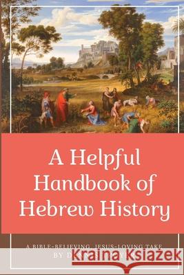 A Helpful Handbook of Hebrew History: A Bible-Believing, Jesus-Loving Take Dennis Troyer 9781959666257 Wise Path Books - książka