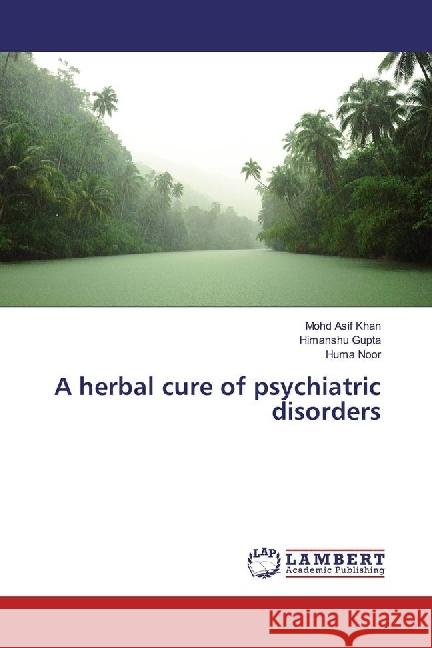 A herbal cure of psychiatric disorders Khan, Mohd Asif; Gupta, Himanshu; Noor, Huma 9783659161353 LAP Lambert Academic Publishing - książka