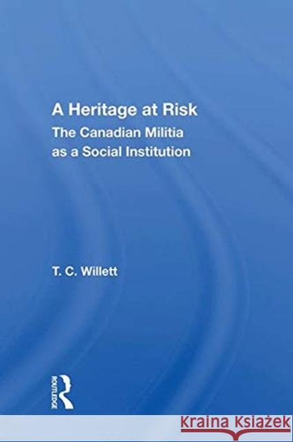 A Heritage at Risk: The Canadian Militia as a Social Institution Willett, T. C. 9780367014124 TAYLOR & FRANCIS - książka