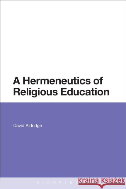 A Hermeneutics of Religious Education David Aldridge 9781350030008 Bloomsbury Academic - książka