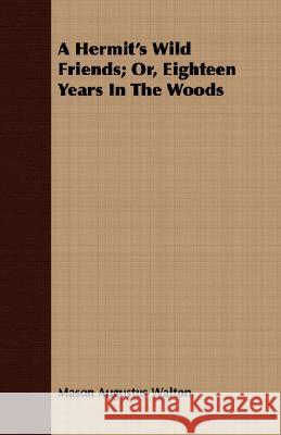 A Hermit's Wild Friends; Or, Eighteen Years in the Woods Walton, Mason Augustus 9781408697948 Young Press - książka