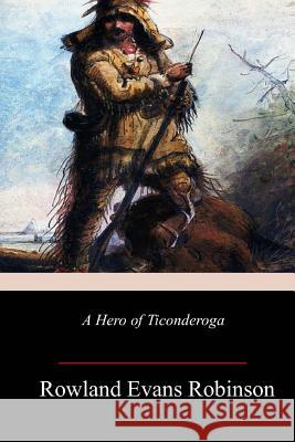 A Hero of Ticonderoga Rowland Evans Robinson 9781982069285 Createspace Independent Publishing Platform - książka