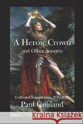 A Heroic Crown and Other Sonnets: Collected Sonnets from 2020-2022 Paul J Gilliland   9781960038005 Southern Arizona Press - książka