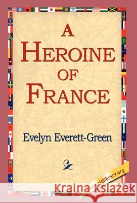 A Heroine of France Evelyn Everett-Green, 1st World Library, 1stworld Library 9781421803364 1st World Library - Literary Society - książka