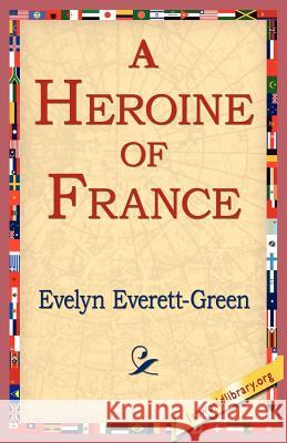 A Heroine of France Evelyn Everett-Green 9781421804361 1st World Library - książka