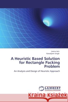 A Heuristic Based Solution for Rectangle Packing Problem : An Analysis and Design of Heuristic Approach Jain, Leena; Singh, Kawaljeet 9783846538425 LAP Lambert Academic Publishing - książka