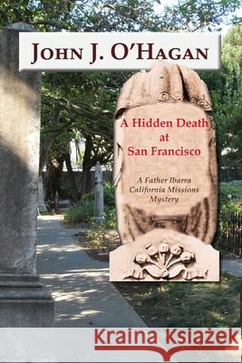 A Hidden Death At San Francisco: A Father Ibarra California Missions Mystery John J O'Hagan 9781632933201 Sunstone Press - książka