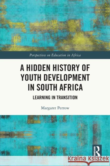 A Hidden History of Youth Development in South Africa: Learning in Transition Perrow, Margaret 9780367740221 Taylor & Francis Ltd - książka