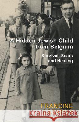 A Hidden Jewish Child from Belgium: Survival, Scars and Healing Lazarus, Francine 9781910383285 Vallentine Mitchell - książka