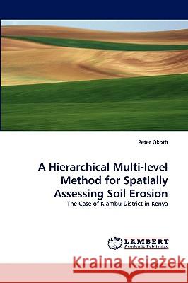 A Hierarchical Multi-Level Method for Spatially Assessing Soil Erosion Peter Okoth 9783838310237 LAP Lambert Academic Publishing - książka
