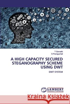 A High Capacity Secured Steganography Scheme Using Dwt Gomathi, T. 9786200476951 LAP Lambert Academic Publishing - książka