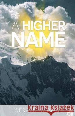 A Higher Name: A simple plan of how to respond when you receive a negative report? Gerald Kenneth, Sr. Dixon 9780578283296 Gerald K. Dixon - książka