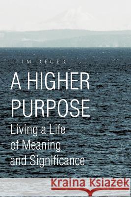 A Higher Purpose: Living a Life of Meaning and Significance Reger, Jim 9781466905672 Trafford Publishing - książka