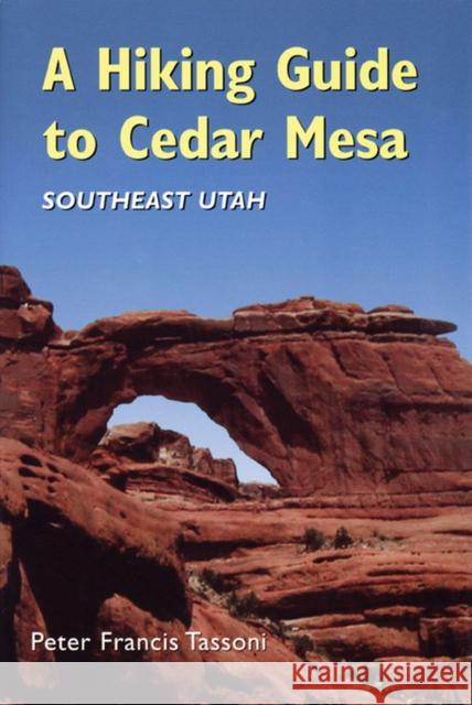 A Hiking Guide to Cedar Mesa: Southeast Utah Tassoni, Peter Francis 9780874806809 University of Utah Press - książka