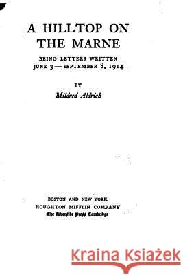 A Hilltop on the Marne, Being Letters Written June 3-September 8, 1914 Mildred Aldrich 9781533359704 Createspace Independent Publishing Platform - książka