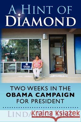 A Hint of Diamond: Two Weeks in the Obama Campaign for President MS Linda Joyce McCone 9781478216667 Createspace - książka