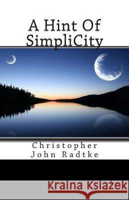 A Hint Of SimpliCity: Christopher John Radtke Radtke, Christopher John 9781480114364 Createspace - książka