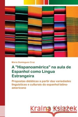 A Hispanoamérica na aula de Espanhol como Língua Estrangeira Domingues Cruz, Mário 9786202185127 Novas Edicioes Academicas - książka