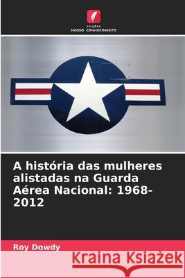 A história das mulheres alistadas na Guarda Aérea Nacional: 1968-2012 Dowdy, Roy 9786208778705 Edições Nosso Conhecimento - książka