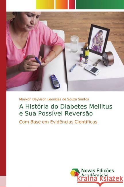 A História do Diabetes Mellitus e Sua Possível Reversão : Com Base em Evidências Científicas Santos, Maykon Deyvison Leonidas de Souza 9786139761890 Novas Edicioes Academicas - książka