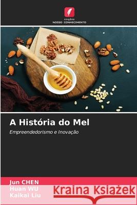 A História do Mel Jun Chen, Huan Wu, Kaikai Liu 9786204126357 Edicoes Nosso Conhecimento - książka