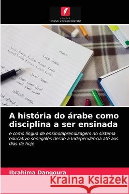A história do árabe como disciplina a ser ensinada Ibrahima Dangoura 9786204058436 Edicoes Nosso Conhecimento - książka