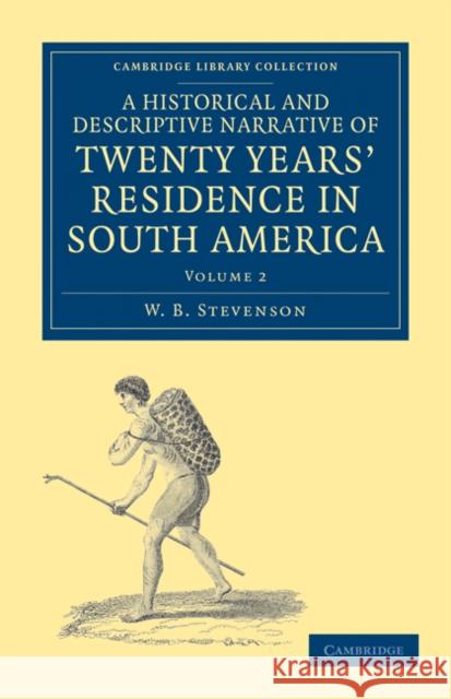 A Historical and Descriptive Narrative of Twenty Years' Residence in South America W. B. Stevenson 9781108033657 Cambridge University Press - książka