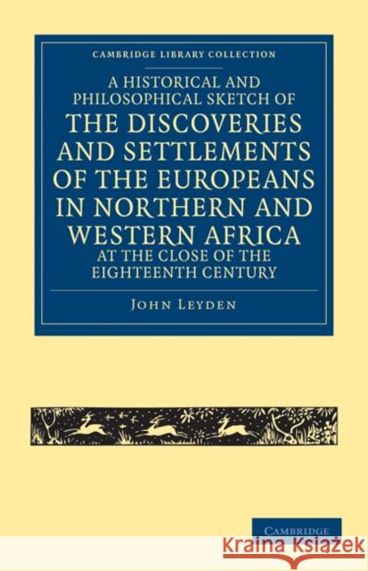 A Historical and Philosophical Sketch of the Discoveries and Settlements of the Europeans in Northern and Western Africa, at the Close of the Eighteenth Century John Leyden 9781108032483 Cambridge University Press - książka