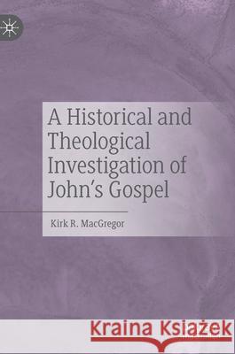 A Historical and Theological Investigation of John's Gospel Kirk R. MacGregor 9783030534004 Palgrave MacMillan - książka