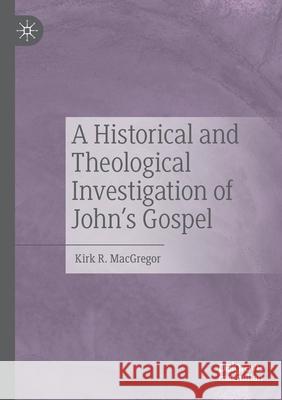 A Historical and Theological Investigation of John's Gospel Kirk R. MacGregor 9783030534035 Palgrave MacMillan - książka