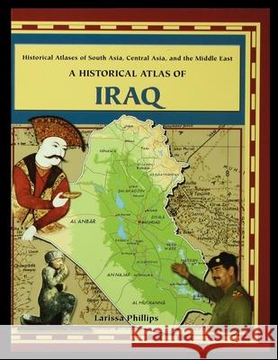A Historical Atlas of Iraq Larissa Phillips 9781435890862 Rosen Publishing Group - książka