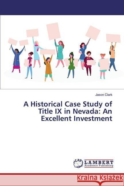 A Historical Case Study of Title IX in Nevada: An Excellent Investment Clark, Jason 9786139442607 LAP Lambert Academic Publishing - książka