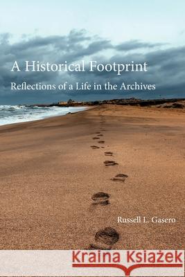 A Historical Footprint: Reflections on a Life in the Archives Russell Louis Gasero 9781736048931 Wit & Intellect Publishing - książka