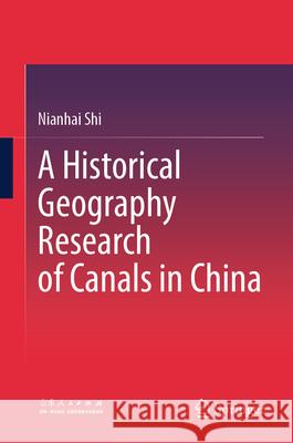 A Historical Geography Research of Canals in China Nianhai Shi 9789819535163 Springer - książka
